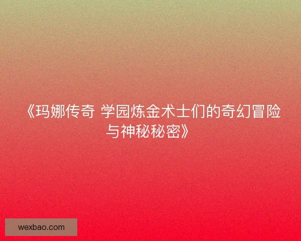 《玛娜传奇 学园炼金术士们的奇幻冒险与神秘秘密》